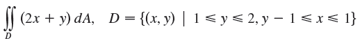 (2x + y) dA, D = {(x, y) | 1 < y < 2, y – 1 < x < 1} 
