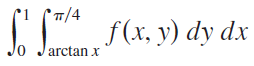 C f(x, y) dy dx T/4 arctan x Jo 