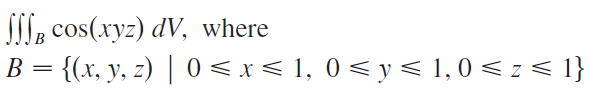 SII, cos(xyz) dV, where B = {(x, y, z) | 0 < x < 1, 0 < y < 1, 0 < z < 1} 