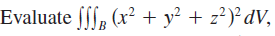 Evaluate fff, (x? + y² + z²)°dV, 