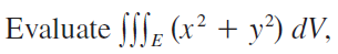 Evaluate |, (x² + y²) dV, 