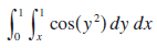 cos(y²) dy dx S[ x 