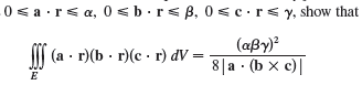 0 < a·r<a, 0 <b.r<B, 0 <c.r<y, show that (aßy)² 8|a · (b x c)| I| (a · r)(b · r)(c · r) dV = 