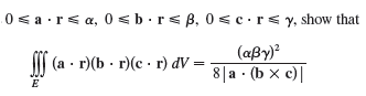0 < a ·r< a, 0 < b.r< B, 0 < c•r< y, show that | (а г)(Ь - г)(с г) dV — (aßy)? 8|a · (b x c)| 