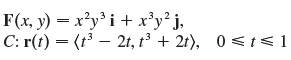 F(x, y) = x²y³ i + x³y² j, C: r(t) = (t – 2t, t³ + 2t), .3,,2 0 <t<1 