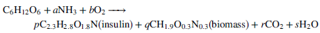 C,H1206 + ANH3 + b02 PC23H2 8018N(insulin) + qCH1.9O0.3No.3(biomass) + rCO2 + SH2O 