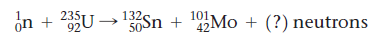 1. 235 on + 2U →30Sn + 101 42Mo + (?) neutrons 50- 