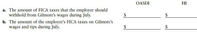 OASDI HI a. The amount of FICA taxes that the employer should withhold from Gilmore's wages during July. b. The amount o