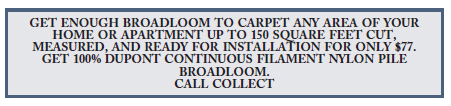 GET ENOUGH BROADLOOM TO CARPET ANY AREA OF YOUR HOME OR APARTMENT UP TO 150 SQUARE FEET CUT, MEASURED, AND READY FOR INS