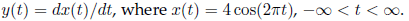 y(t) = dr(t)/dt, where x(t) = 4cos(2nt), -o <t < o. 