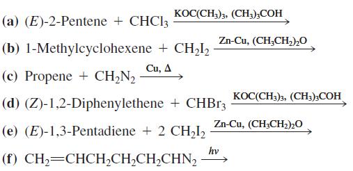 KOC(CH3)3, (CH,);COH (a) (E)-2-Pentene + CHCI3 Zn-Cu, (CH,CH,)2O (b) 1-Methylcyclohexene + CH,I, Си, Д (c) Propene + CH,N, KOC(CH3)3, (CH;);COH (d) (Z)-1,2-Diphenylethene + CHB13 Zn-Cu, (CH;CH2)20 (e) (E)-1,3-Pentadiene + 2 CH2I2 hv (f) CH,=CHCH,CH,CH,CHN,