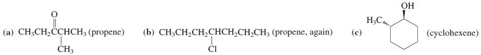 OH H;C, (а) CH-CH,CCНСH; (propene) (b) CH;CH,CH,CHCH,CH,CH3 (propene, again) (c) (cyclohexene) CH3 ČI