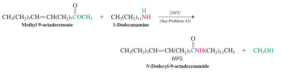 H. 230°C CH3(CH,),CH=CH(CH,),COCH; + CH3(CH,)1|NH (See Problem 43) Methyl 9-octadecenoate 1-Dodecanamine CH3(CH),CH=CH(CH,),ČNH(CH,)11CH3 + CH;OH 69% N-Dodecyl-9-octadecenamide