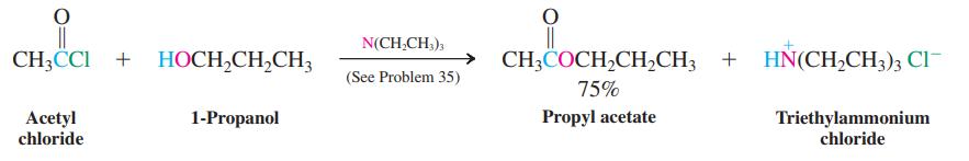 N(CH,CH,), CH3CCI + HOCH,CH,CH3 → CH;COCH,CH,CH3 + HN(CH,CH3); Cl (See Problem 35) 75% Propyl acetate Acetyl chloride 1-Propanol Triethylammonium chloride