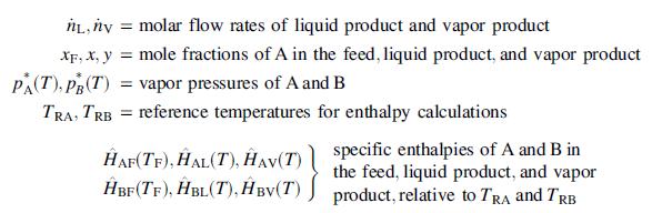 İL, iv = molar flow rates of liquid product and vapor product XF, X, y = mole fractions of A in the feed, liquid product, and vapor product PA(T), PR(T) = vapor pressures of A and B TRA, TRB = reference temperatures for enthalpy calculations specific enthalpies of A and