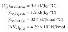 (Cp)all solutions = 3.5 kJ/(kg. °C) (Cp)crystals = 1.2 kJ/(kg.°C) (CpH,0(v) = 32.4 kJ/(kmol- °C) %3D (AĤ,)H»o = 4.39 x 104 kJ/kmol H2O