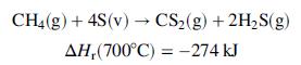 CH4(g) + 4S(v) → CS2(g) + 2H2S(g) AH,(700°C) = -274 kJ