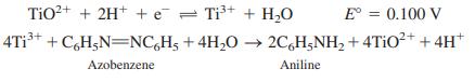 TiO?+ + 2H+ + e = Ti³+ + H,0 E° = 0.100 V 4T1³* + C,H;N=NC,H; + 4H,0 → 2C,H;NH, + 4TIO²* + 4H* Azobenzene Aniline