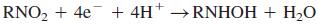 RNO2 + 4e + 4H+ → RNHOH + H2O
