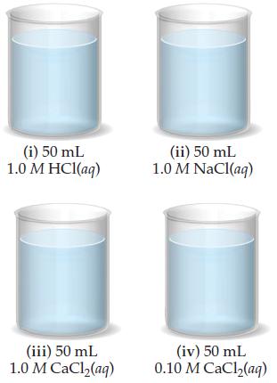(i) 50 mL 1.0 M HC1(aq) (ii) 50 mL 1.0 M NaCl(aq) (iii) 50 mL 1.0 M CaCl,(aq) (iv) 50 mL 0.10 M CaCl,(aq)