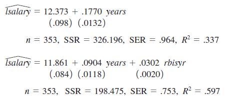 Isalary = 12.373 + .1770 years (.098) (.0132) n = 353, SSR = 326.196, SER = .964, R2 = .337 Isalary = 11.861 + .0904 years + .0302 rbisyr (.084) (.0118) (.0020) n = 353, SSR = 198.475, SER = .753, R2 = .597