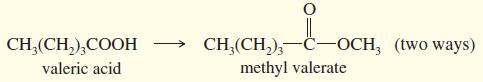 CH;(CH,),-C–OCH, (two ways) methyl valerate CH,(CH,),COOH > valeric acid