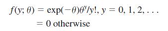 f(y; 0) = exp(-0)0'ly!, y = 0, 1, 2, ... = 0 otherwise