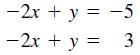 -2x + y = -5 -2x + y = 3