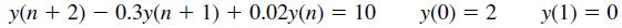 y(n + 2) – 0.3y(n + 1) + 0.02y(n) = 10 y(0) = 2 y(1) = 0