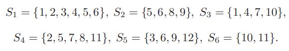 S1 = {1, 2, 3, 4, 5, 6}, S2 = {5,6,8,9}, S3 = {1,4, 7, 10}, %3D %3D S4 = {2,5, 7, 8, 11}, S3 = {3,6,9, 12}, S6 = {10, 11}.
