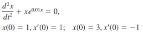 d?x + xe0.01x = 0, dr x(0) = 1, x'(0) = 1; x(0) = 3, x'(0) = -1 %3D