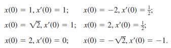 x(0) = -2, x'(0) = x(0) = V2, x'(0) = 1; x(0) = 2, x'(0) = : x(0) = 1, x'(0) = 1; %3D x(0) = 2, x'(0) = 0; x(0) = - V2, x'(0) = -1. %3D