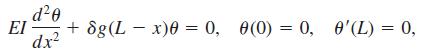 EI dx² + 8g(L - x)0 = 0, 0(0) = 0, 0'(L) = 0,