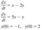 dx = x - 2y dt dy 5x dt x(0) = -1, y(0) = 2