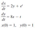 dx 2y + e dt dy = 8x - t dt x(0) = 1, y(0) = 1