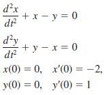 d²x + x - y = 0 dr d'y + y - x = 0 x(0) = 0, x'(0) = -2, y(0) = 0, y'(0) = 1
