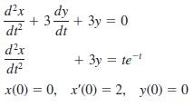 d'x dy dr + 3- + 3y = 0 dt d?x + 3y = te dr x(0) = 0, x'(0) = 2, y(0) = 0