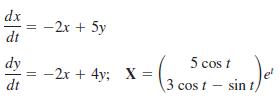 dx -2x + 5y dt %3D 5 cos t dy -2r + 4y; X = dt 3 cos t - sin t