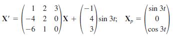 1 2 3 X' =|-4 2 0X + -6 1 0/ sin 3t 4 sin 3t; X, = 3 cos 3t