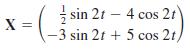sin 2t – 4 cos 2t -3 sin 2t + 5 cos 2t) X =