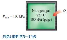 Nitrogen gas 227°C Pam = 100 kPa 100 kPa (gage) FIGURE P3-116