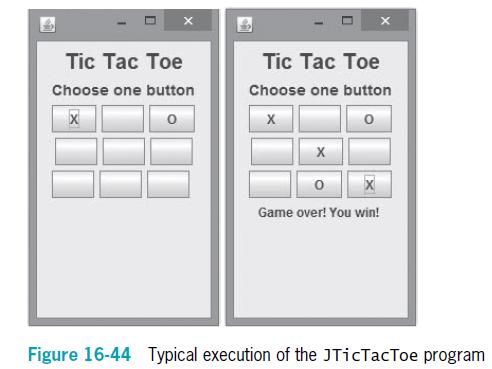 Tic Tac Toe Tic Tạc Toe Choose one button Choose one button X Game over! You win! Figure 16-44 Typical execution of the JTicTacToe program