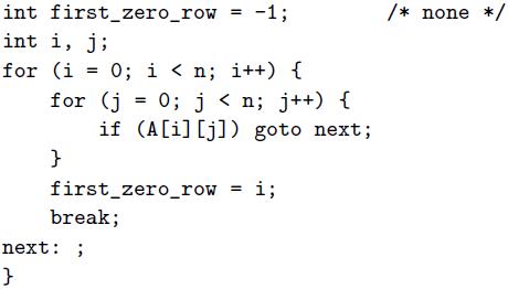 int first_zero_row = -1; int i, j; /* none */ for (i = 0; i < n; i++) { for (j = 0; j < n; j++) { if (A[i] [j]) goto next; } first_zero_row = i; break; next: ; }