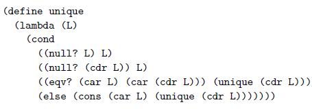 (define unique (lambda (L) (cond ( (null? L) L) ( (null? (cdr L)) L) ((eqv? (car L) (car (cdr L))) (unique (cdr L))) (else (cons (car L) (unique (cdr L)))))))
