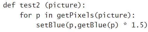 def test2 (picture): for p in getPixels(picture): setBlue (p, getBlue(p) * 1.5)