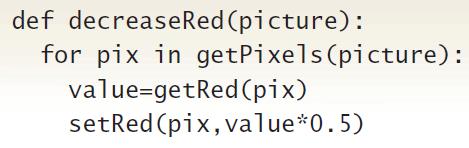 def decreaseRed (picture): for pix in getPixels(picture): value=getRed (pix) setRed (pix, value*0.5)