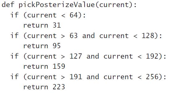 def pickPosterizeValue(current): if (current < 64): return 31 if (current > 63 and current < 128): return 95 if (current > 127 and current < 192): return 159 if (current > 191 and current < 256): return 223
