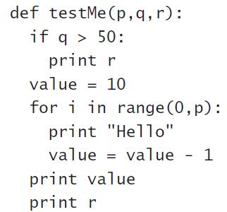 def testMe (p,q, r): if q > 50: print r value = 10 for i in range (0,p): print 