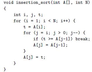 void insertion_sort(int A[], int N) int i, j, t; for (i = 1; i < N; i++) { %3D t = A[i]; for (j = i; j > 0; j--) { if (t >= A[j-1]) break; A[j] A[j-1]; A[j] = t; }