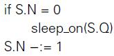 if S.N = 0 sleep on(S.Q) S.N -:= 1